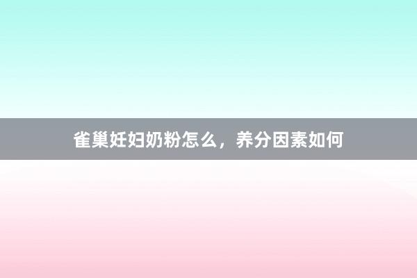 雀巢妊妇奶粉怎么，养分因素如何
