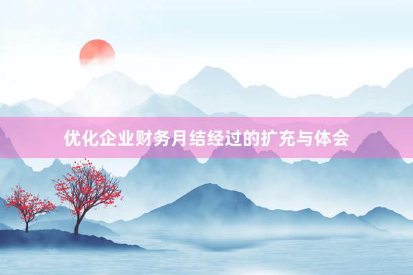 优化企业财务月结经过的扩充与体会